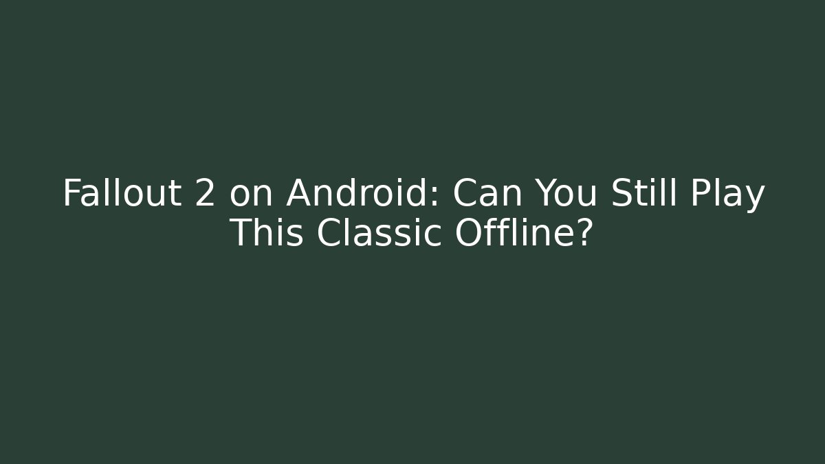 Fallout 2 on Android: Can You Still Play This Classic Offline?