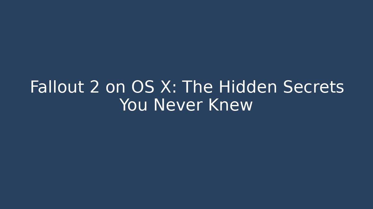 Fallout 2 on OS X: The Hidden Secrets You Never Knew
