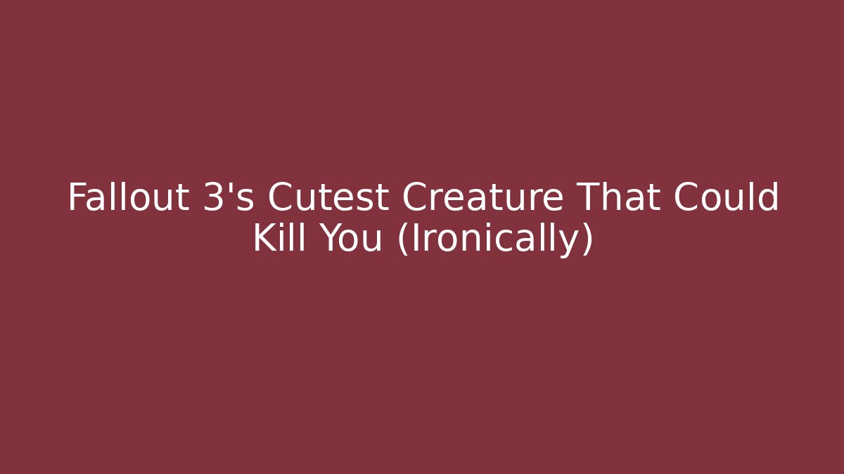 Fallout 3's Cutest Creature That Could Kill You (Ironically) - Critter Realm