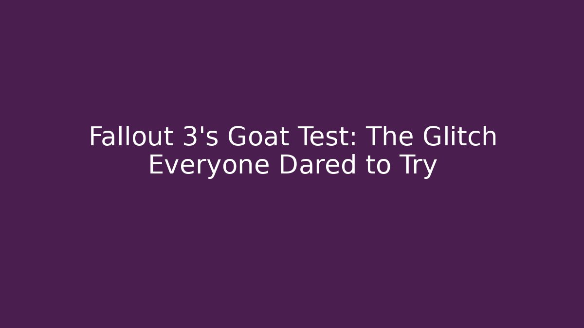 Fallout 3's Goat Test: The Glitch Everyone Dared to Try