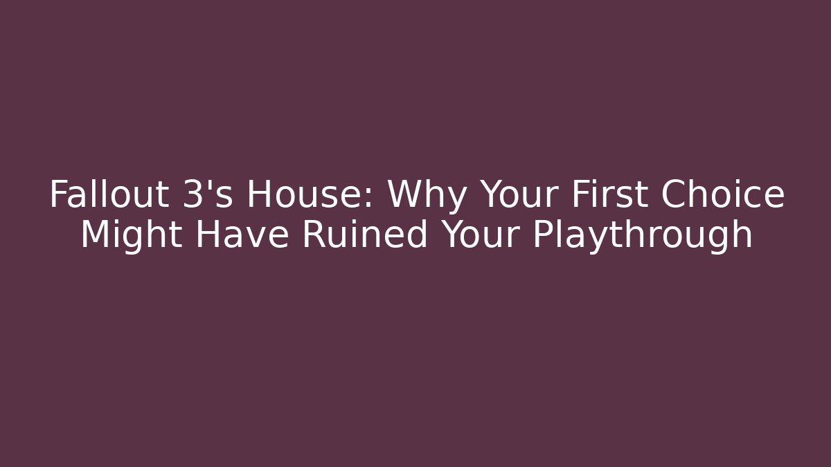 Fallout 3's House: Why Your First Choice Might Have Ruined Your Playthrough