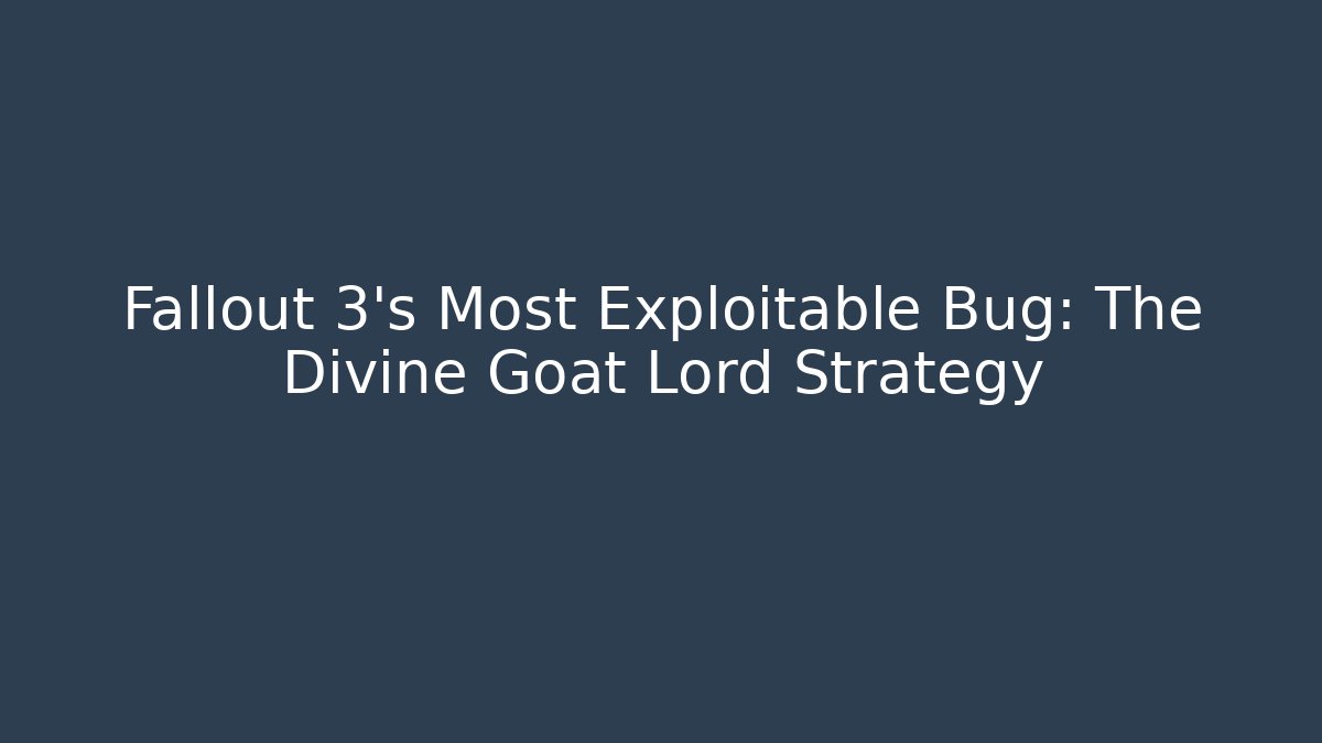 Fallout 3's Most Exploitable Bug: The Divine Goat Lord Strategy