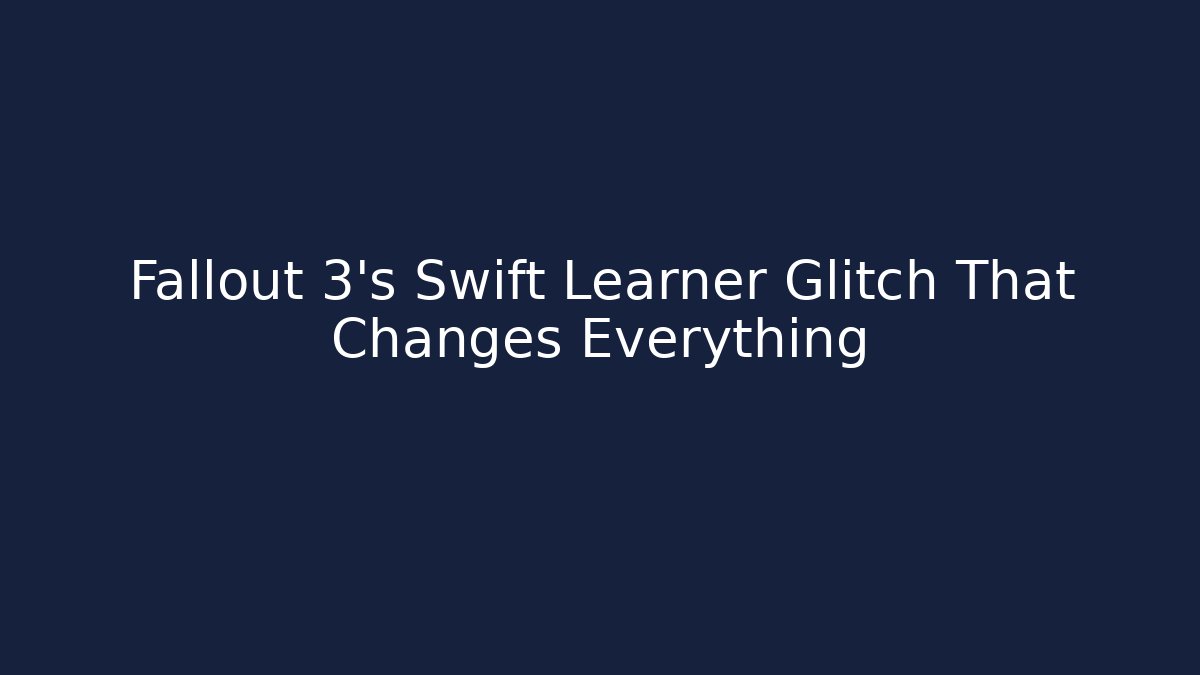 Fallout 3's Swift Learner Glitch That Changes Everything