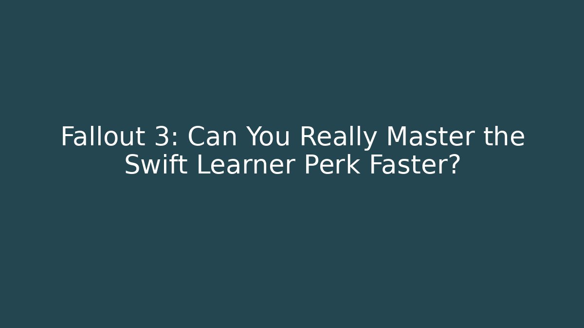 Fallout 3: Can You Really Master the Swift Learner Perk Faster?