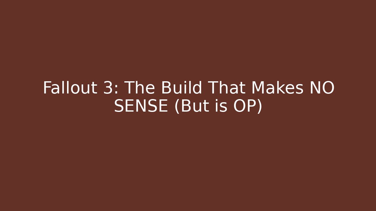 Fallout 3: The Build That Makes NO SENSE (But is OP)