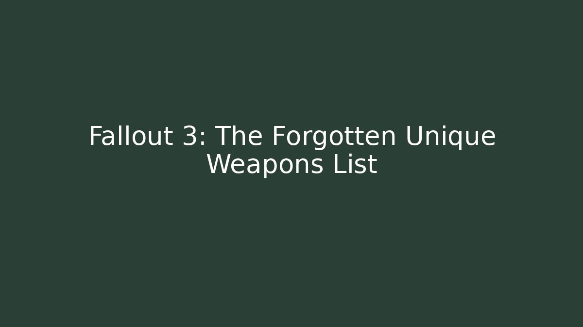 Fallout 3: The Forgotten Unique Weapons List