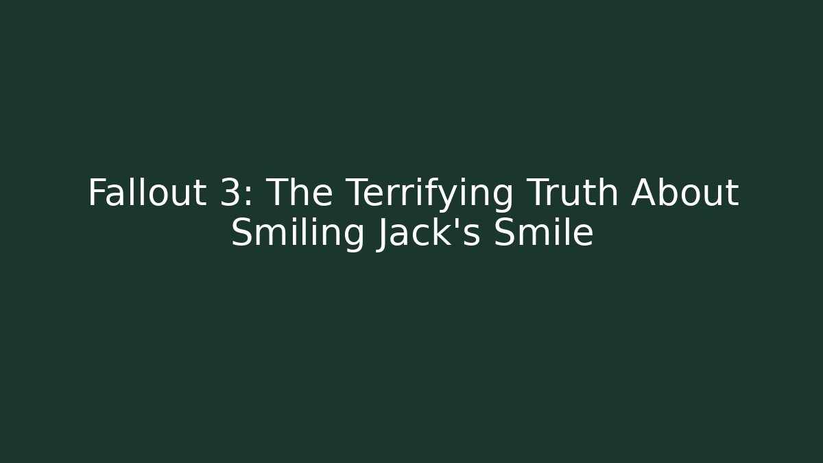 Fallout 3: The Terrifying Truth About Smiling Jack's Smile