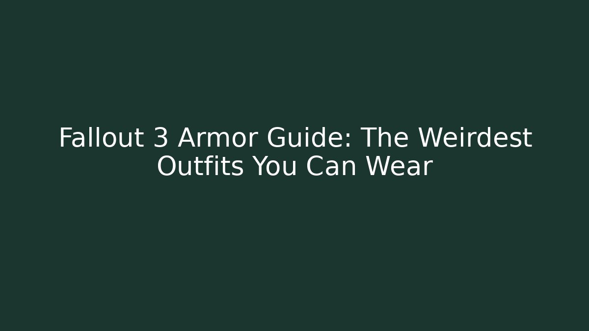 Fallout 3 Armor Guide: The Weirdest Outfits You Can Wear