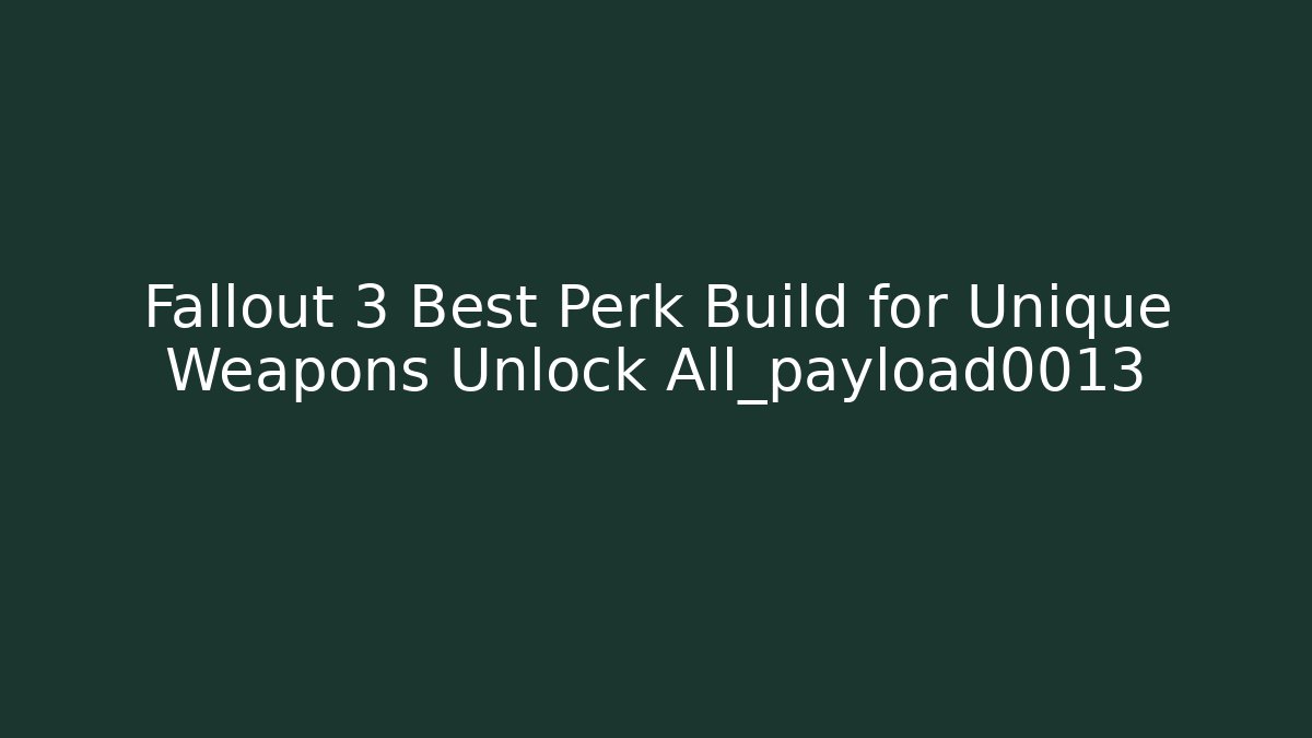 Fallout 3 Best Perk Build for Unique Weapons Unlock All_payload0013 - Critter Realm