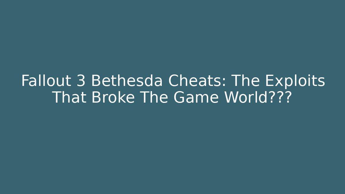Fallout 3 Bethesda Cheats: The Exploits That Broke The Game World纪录?