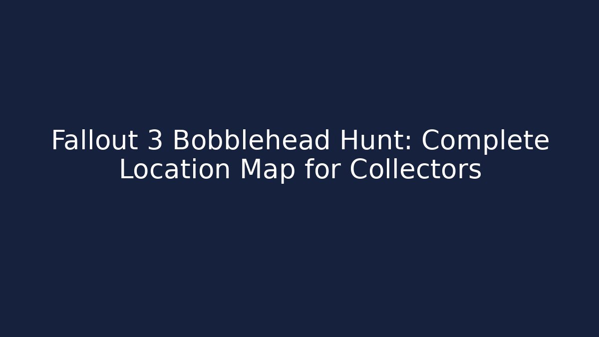 Fallout 3 Bobblehead Hunt: Complete Location Map for Collectors