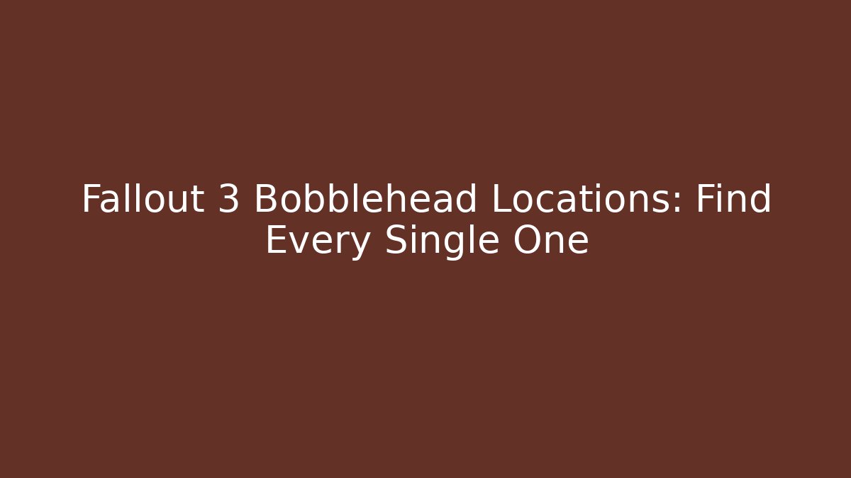 Fallout 3 Bobblehead Locations: Find Every Single One - Critter Realm