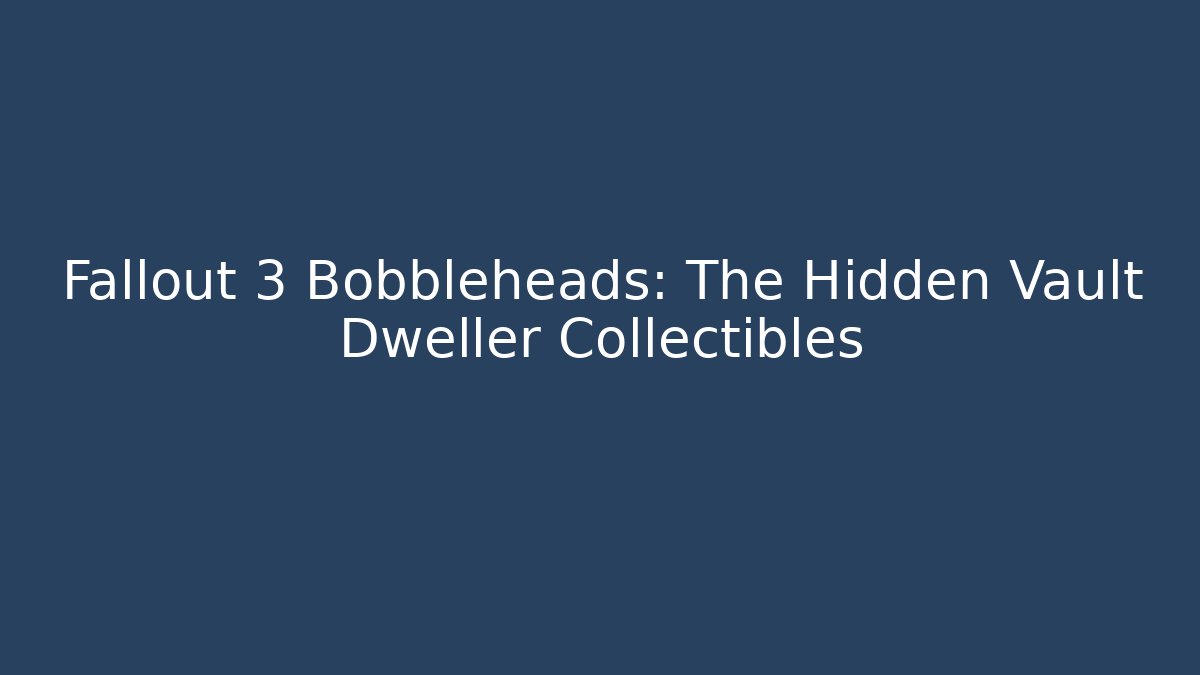 Fallout 3 Bobbleheads: The Hidden Vault Dweller Collectibles