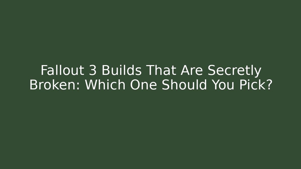 Fallout 3 Builds That Are Secretly Broken: Which One Should You Pick?