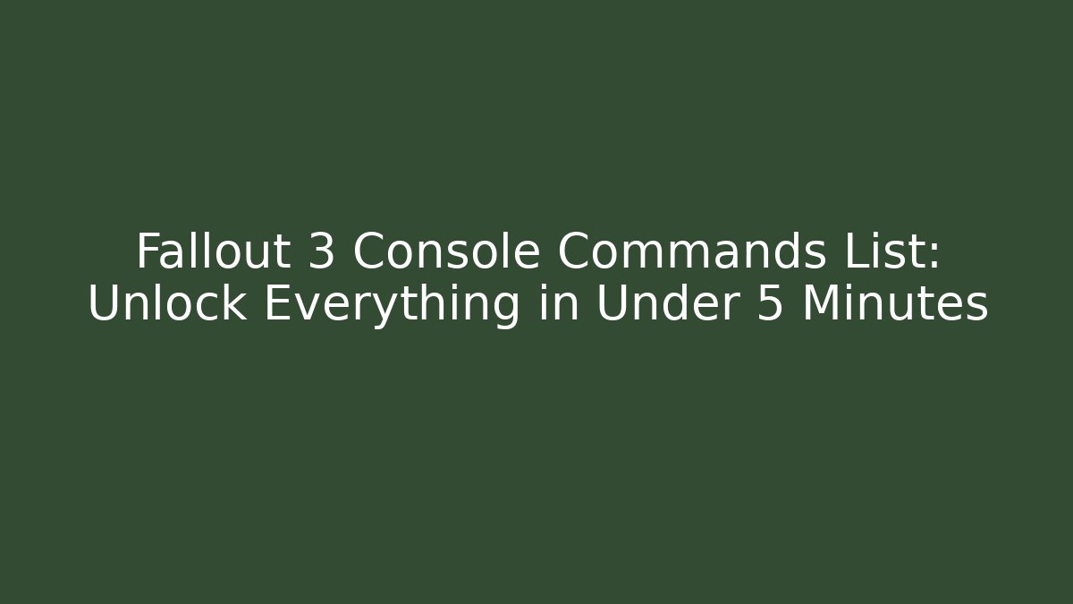 Fallout 3 Console Commands List: Unlock Everything in Under 5 Minutes