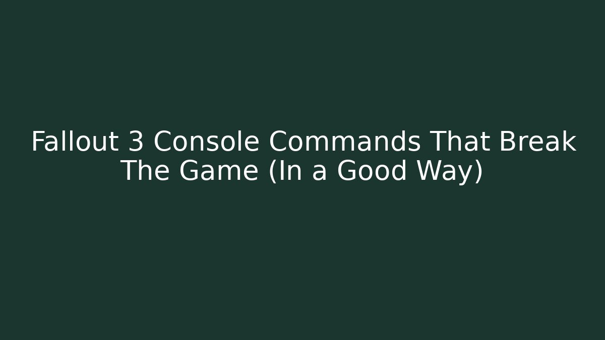 Fallout 3 Console Commands That Break The Game (In a Good Way) - Critter Realm
