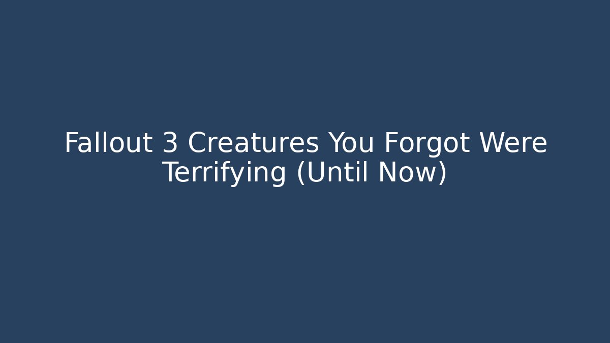 Fallout 3 Creatures You Forgot Were Terrifying (Until Now) - Critter Realm