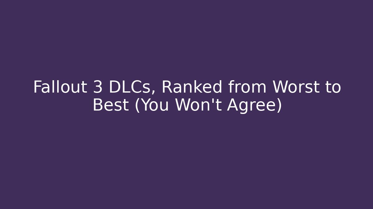 Fallout 3 DLCs, Ranked from Worst to Best (You Won't Agree)