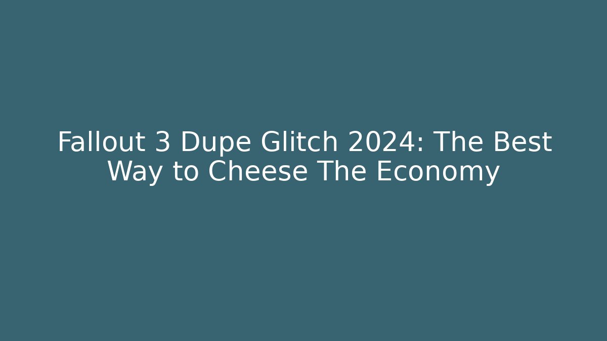 Fallout 3 Dupe Glitch 2024: The Best Way to Cheese The Economy