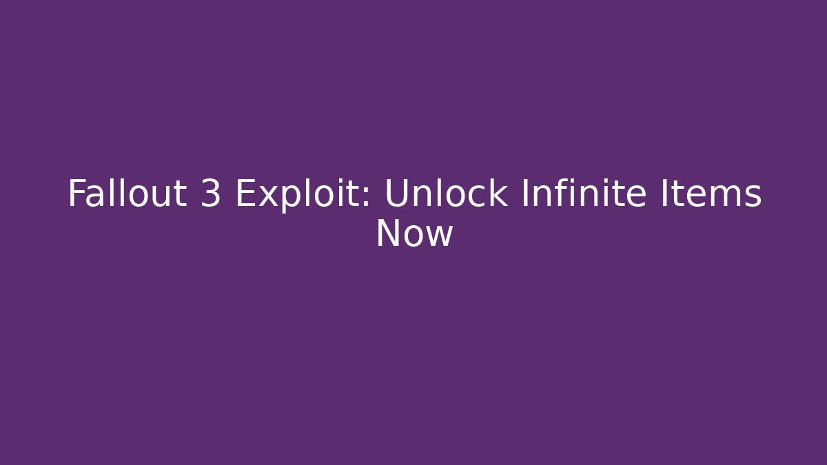 Fallout 3 Exploit: Unlock Infinite Items Now