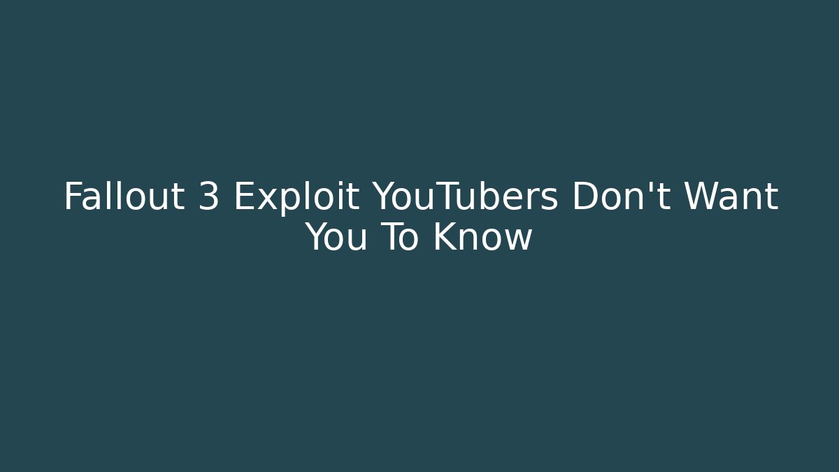 Fallout 3 Exploit YouTubers Don't Want You To Know