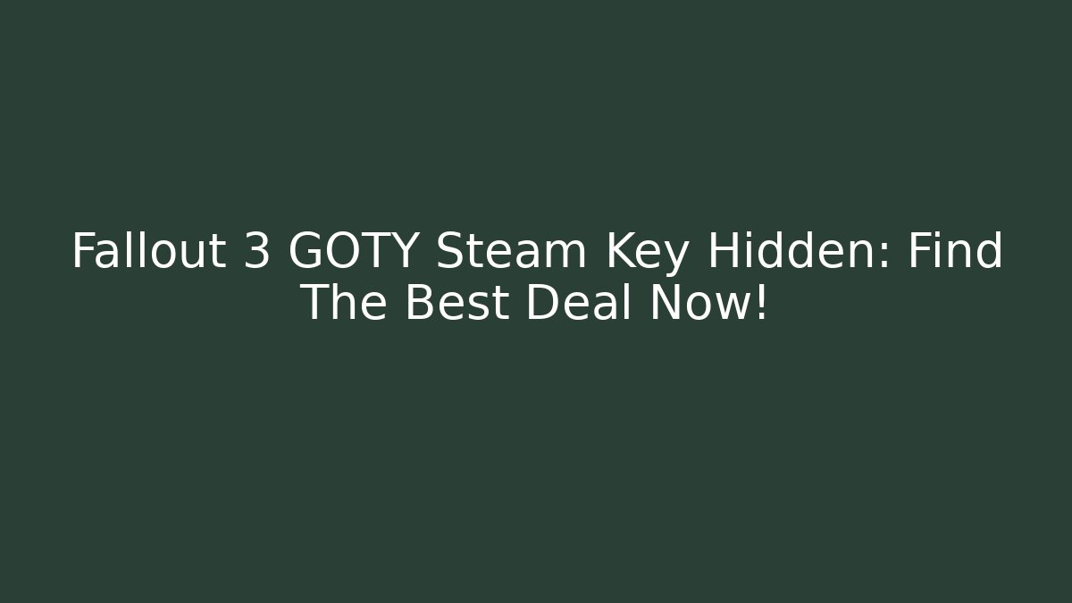 Fallout 3 GOTY Steam Key Hidden: Find The Best Deal Now!