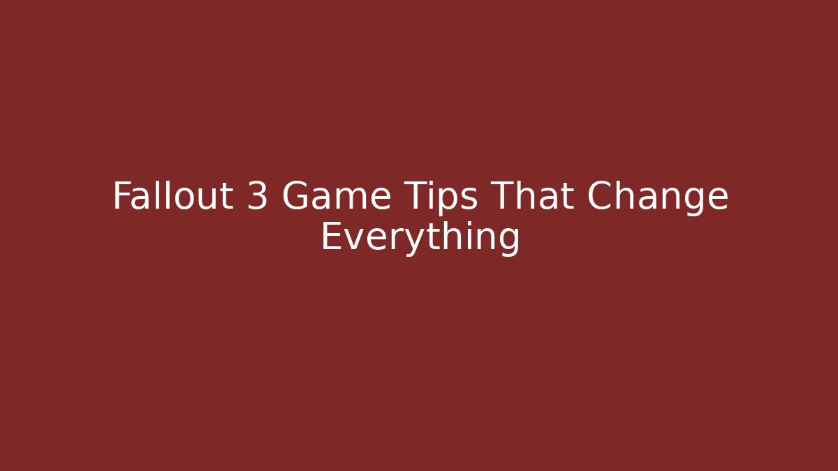 Fallout 3 Game Tips That Change Everything