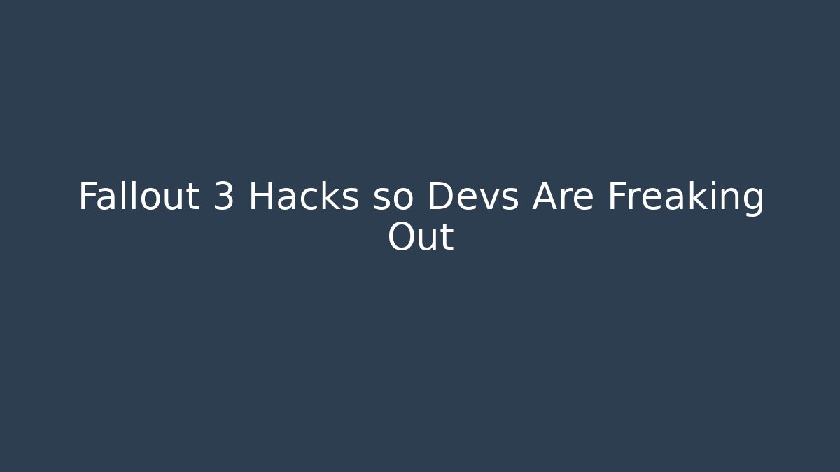 Fallout 3 Hacks so Devs Are Freaking Out