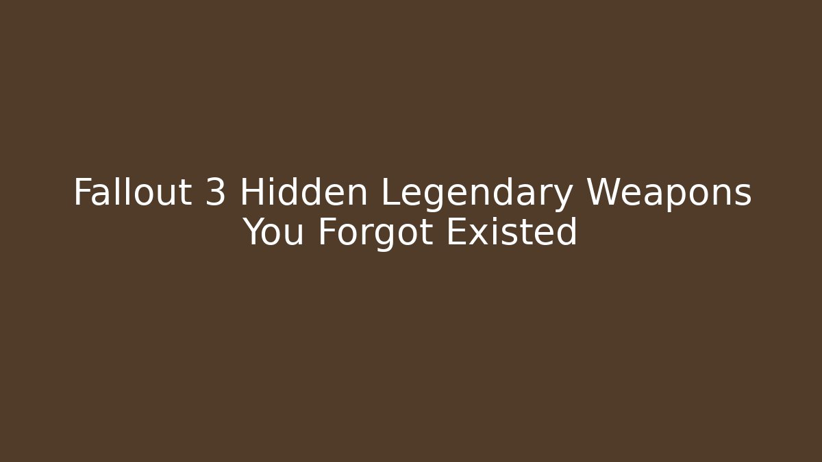 Fallout 3 Hidden Legendary Weapons You Forgot Existed