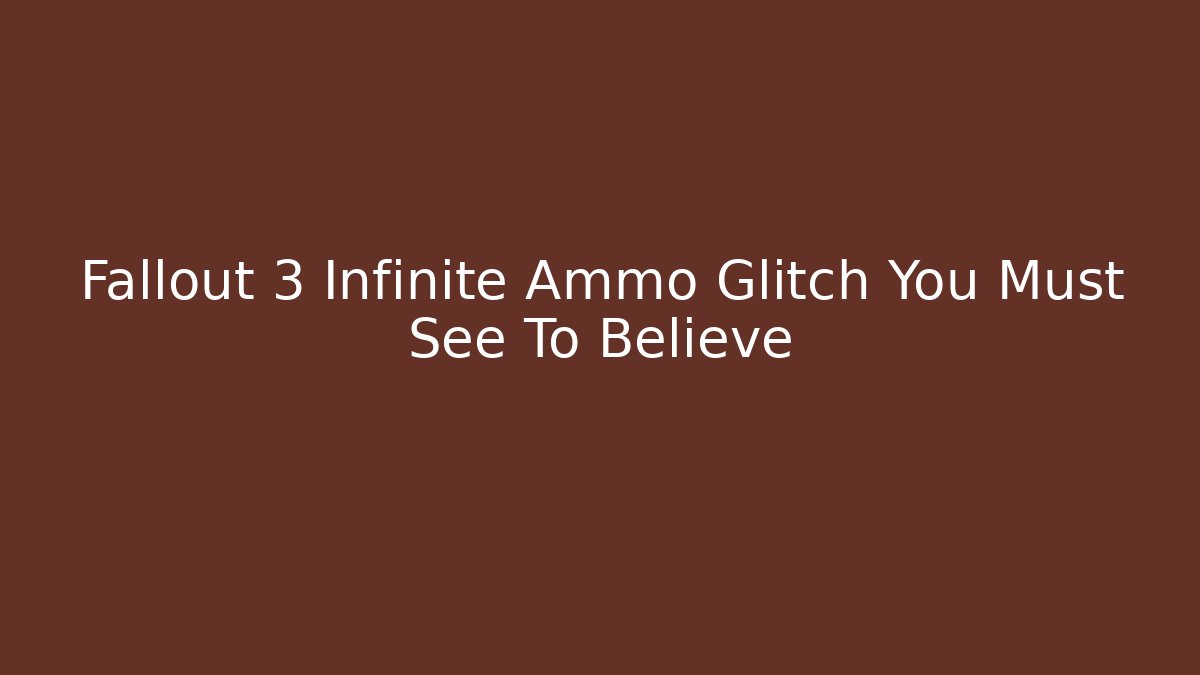 Fallout 3 Infinite Ammo Glitch You Must See To Believe