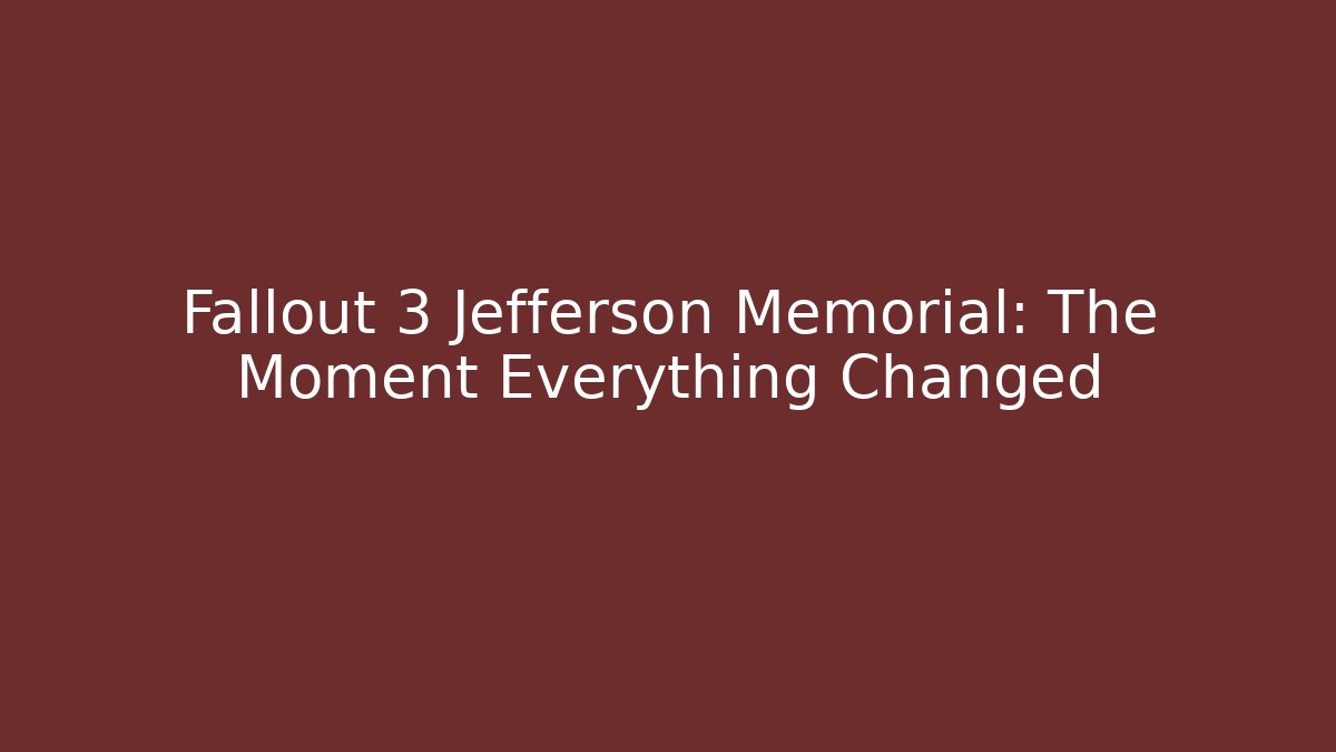 Fallout 3 Jefferson Memorial: The Moment Everything Changed