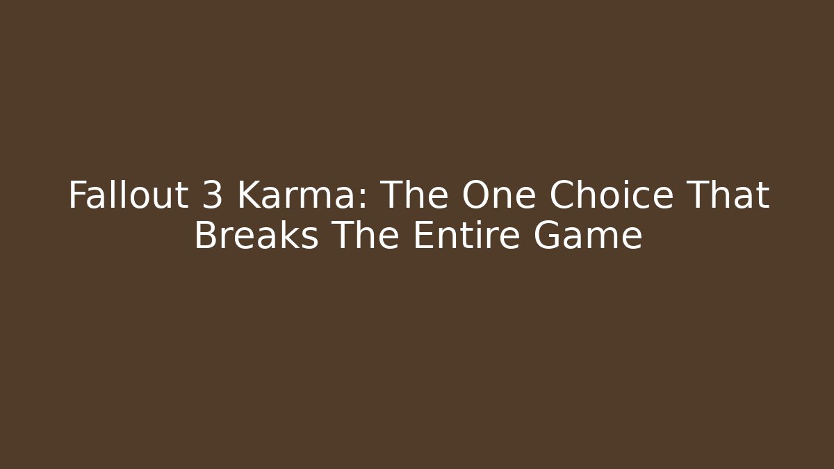 Fallout 3 Karma: The One Choice That Breaks The Entire Game