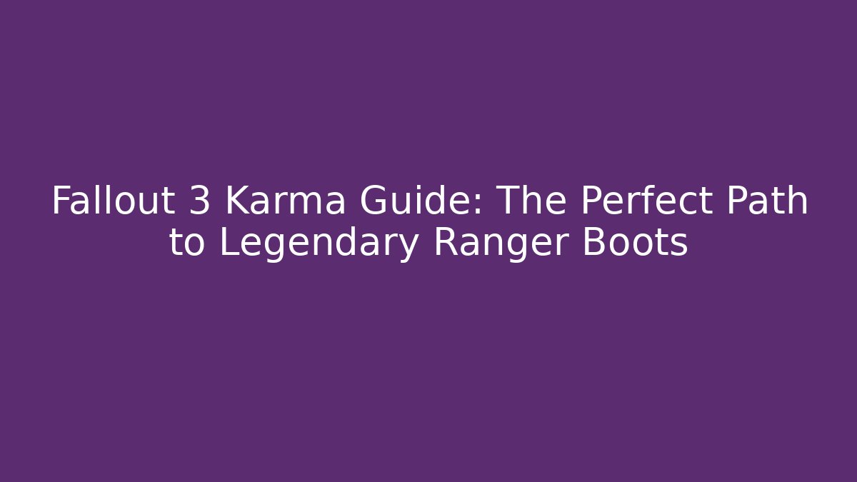 Fallout 3 Karma Guide: The Perfect Path to Legendary Ranger Boots