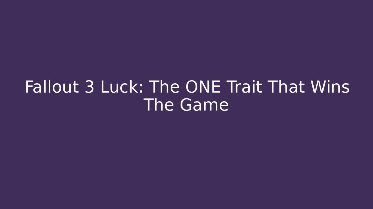 Fallout 3 Luck: The ONE Trait That Wins The Game