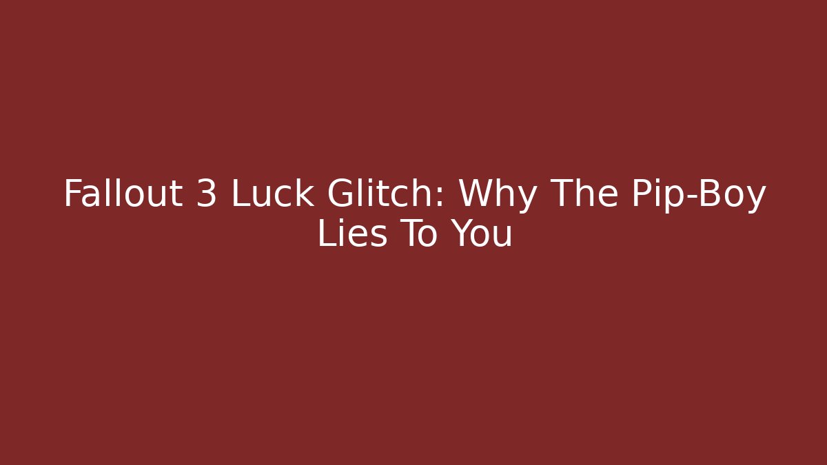 Fallout 3 Luck Glitch: Why The Pip-Boy Lies To You
