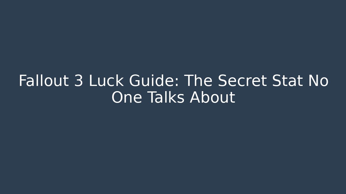 Fallout 3 Luck Guide: The Secret Stat No One Talks About