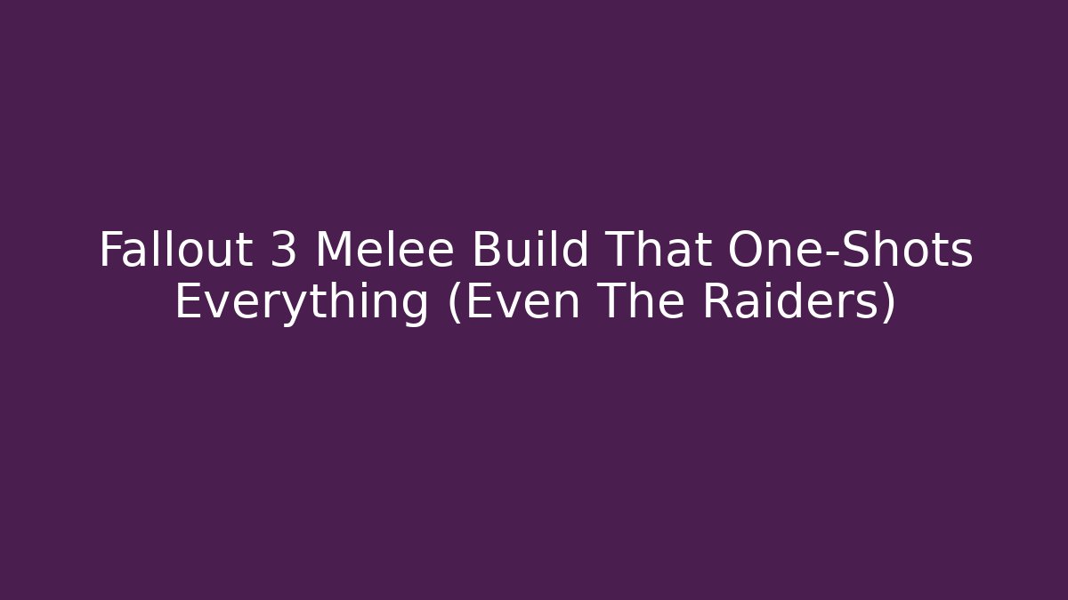 Fallout 3 Melee Build That One-Shots Everything (Even The Raiders) - Critter Realm