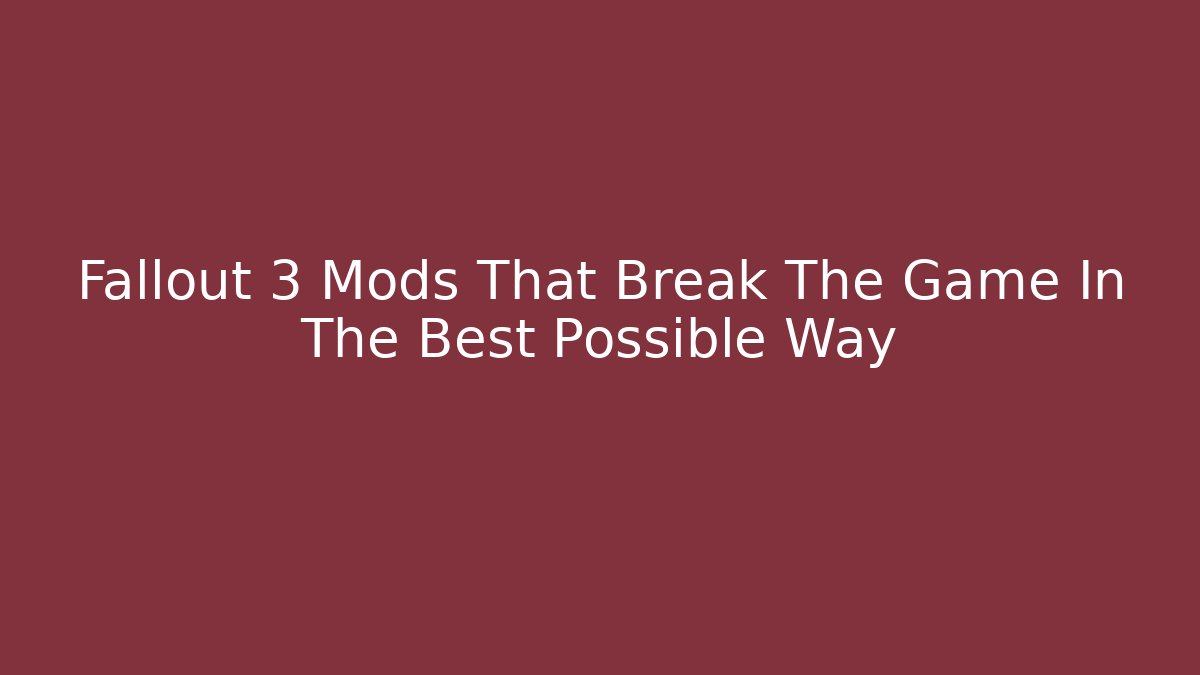 Fallout 3 Mods That Break The Game In The Best Possible Way