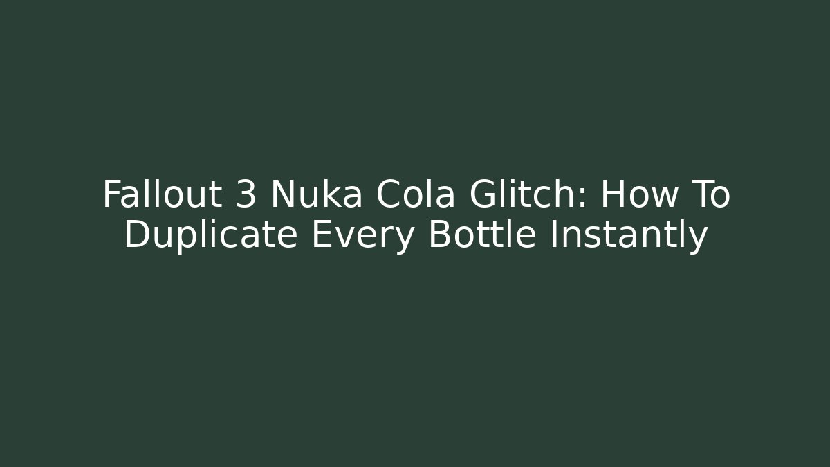 Fallout 3 Nuka Cola Glitch: How To Duplicate Every Bottle Instantly