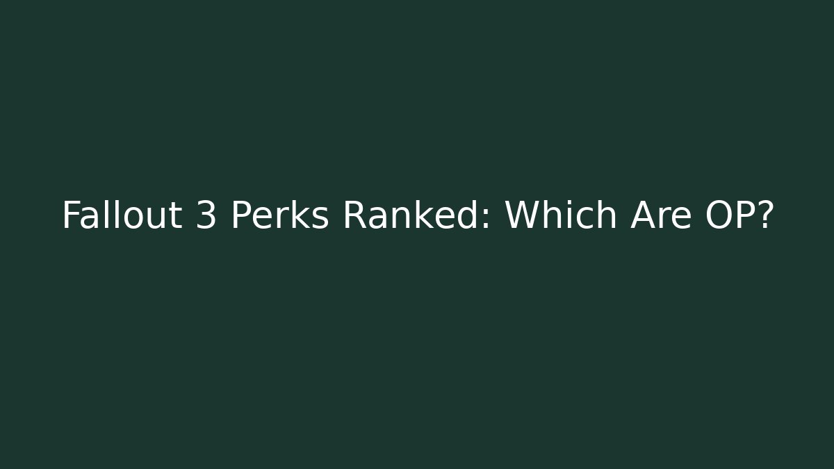 Fallout 3 Perks Ranked: Which Are OP?