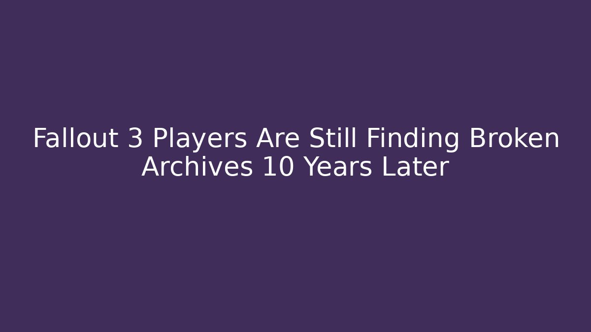 Fallout 3 Players Are Still Finding Broken Archives 10 Years Later