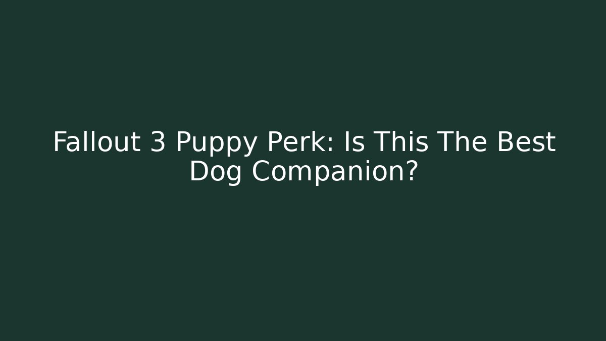 Fallout 3 Puppy Perk: Is This The Best Dog Companion?