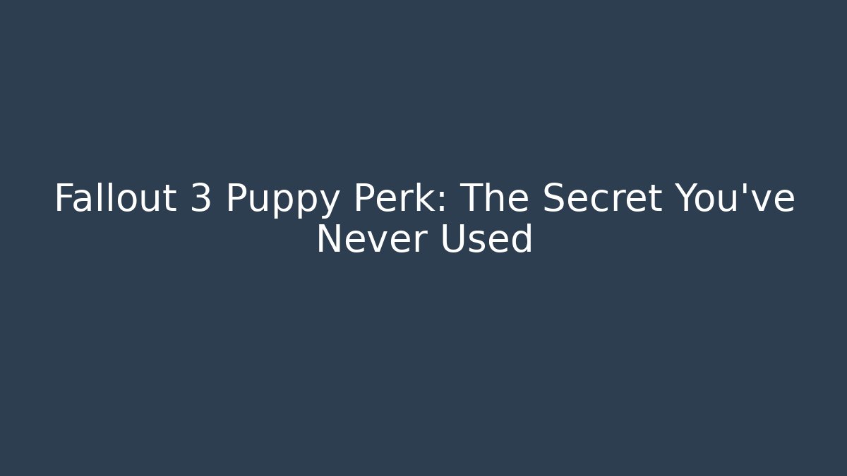 Fallout 3 Puppy Perk: The Secret You've Never Used