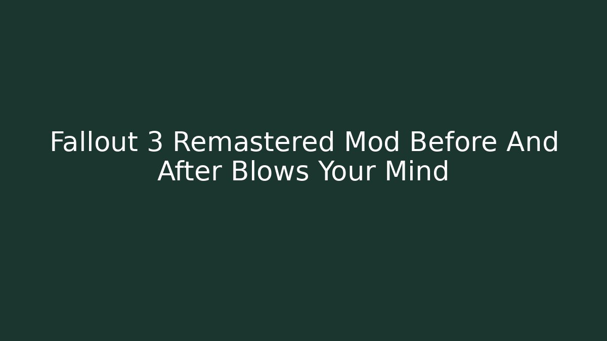 Fallout 3 Remastered Mod Before And After Blows Your Mind - Critter Realm