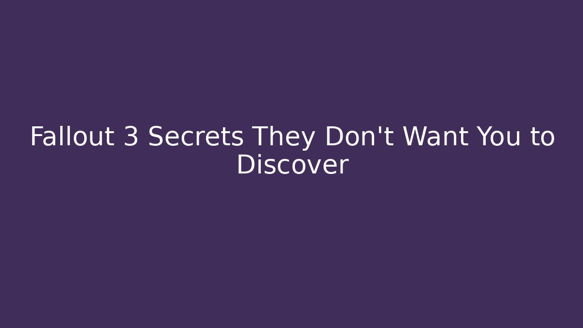 Fallout 3 Secrets They Don’t Want You to Discover