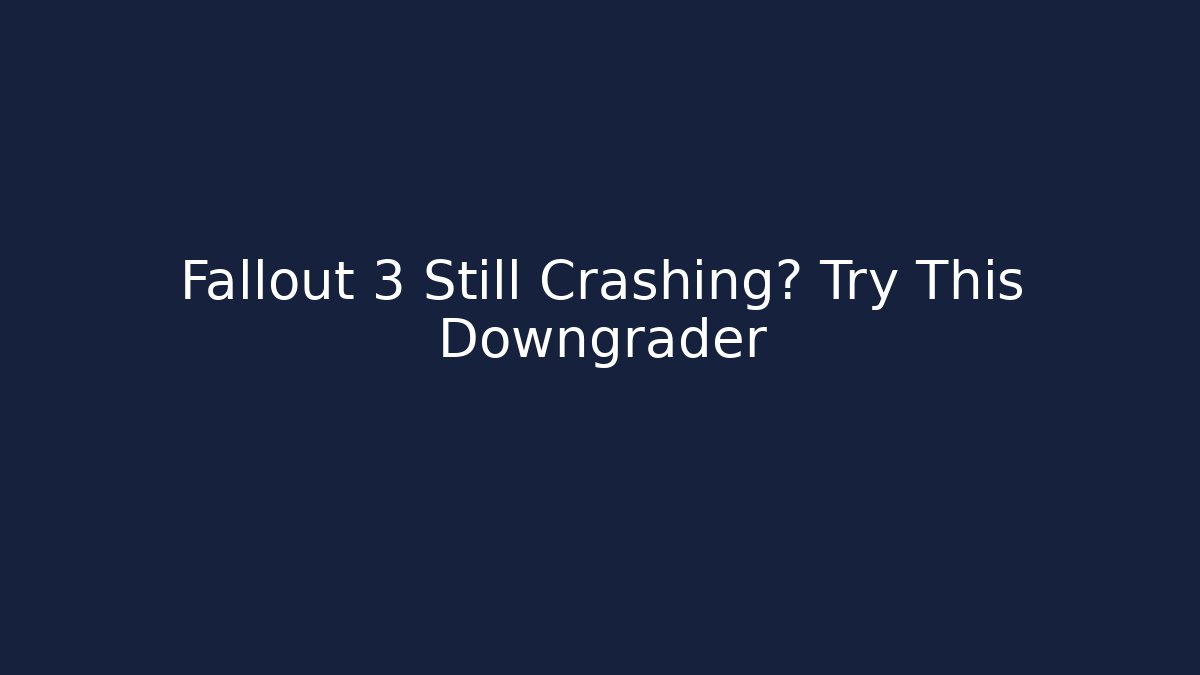 Fallout 3 Still Crashing? Try This Downgrader