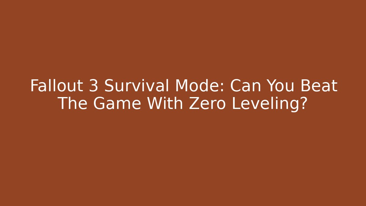 Fallout 3 Survival Mode: Can You Beat The Game With Zero Leveling?