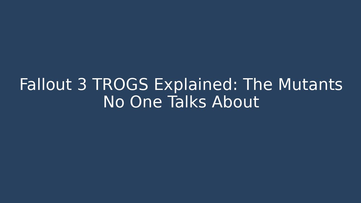 Fallout 3 TROGS Explained: The Mutants No One Talks About