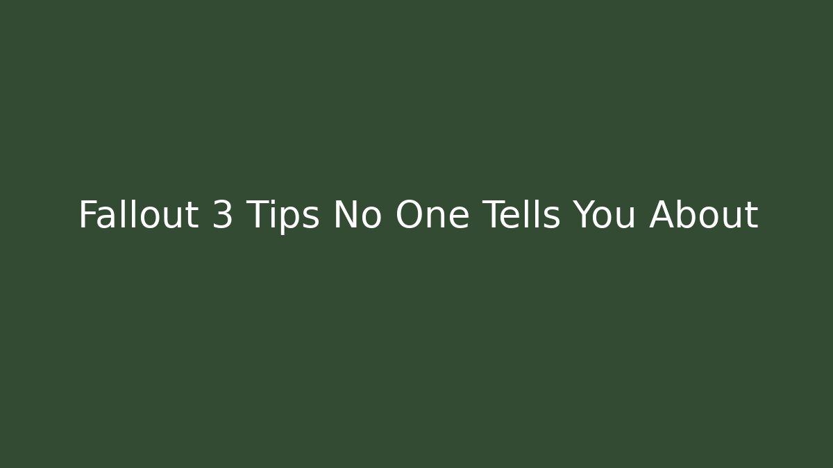 Fallout 3 Tips No One Tells You About