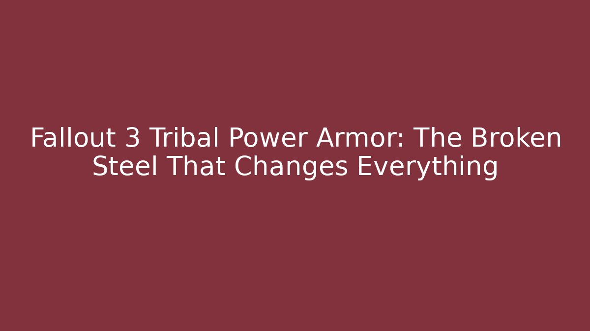 Fallout 3 Tribal Power Armor: The Broken Steel That Changes Everything - Critter Realm